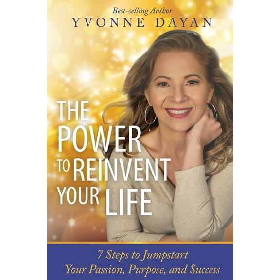 The Power To Reinvent Your Life: 7 Steps to Jumpstart Your Passion, Purpose, and Success, (Paperback)