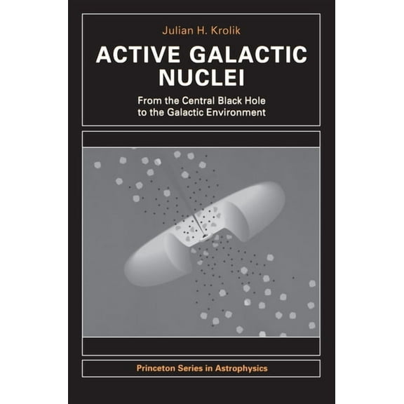 Princeton Astrophysics Active Galactic Nuclei: From the Central Black Hole to the Galactic Environment, Book 59, (Paperback)