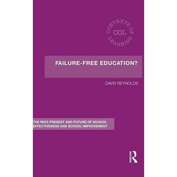 Contexts of Learning Failure-Free Education?: The Past, Present and Future of School Effectiveness and School Improvement, (Hardcover)