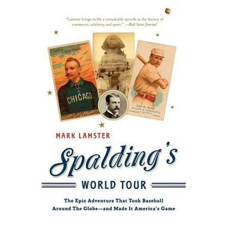 - Spalding's World Tour : The Epic Adventure that Took Baseball Around the Globe - And Made it America's Game