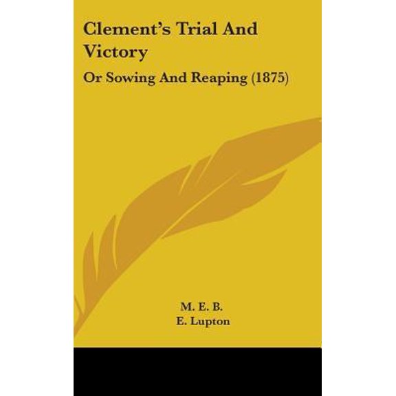 Clement's Trial and Victory: Or Sowing and Reaping (1875) Hardcover