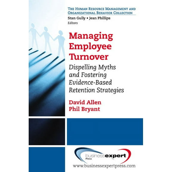 Human Resource Management and Organizati Managing Employee Turnover: Dispelling Myths and Fostering Evidence-Based Retention Strategies, (Paperback)