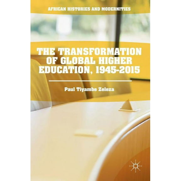 African Histories and Modernities The Transformation of Global Higher Education, 1945-2015, (Hardcover)