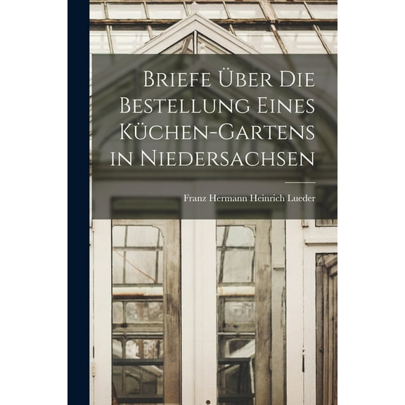 Briefe Über die Bestellung eines Küchen-Gartens in Niedersachsen (Paperback)