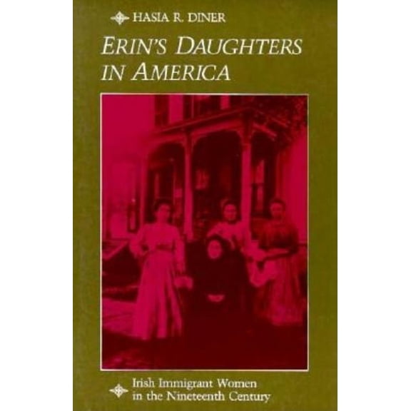 Johns Hopkins University Studies in Hist Erin's Daughters in America: Irish Immigrant Women in the Nineteenth Century, Book 101, (Paperback)