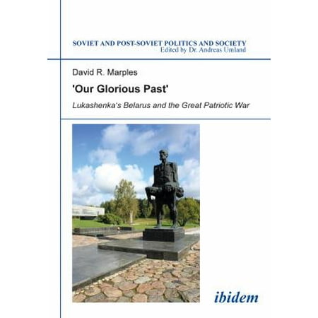 Our Glorious Past: Lukashenka's Belarus and the Great Patriotic War