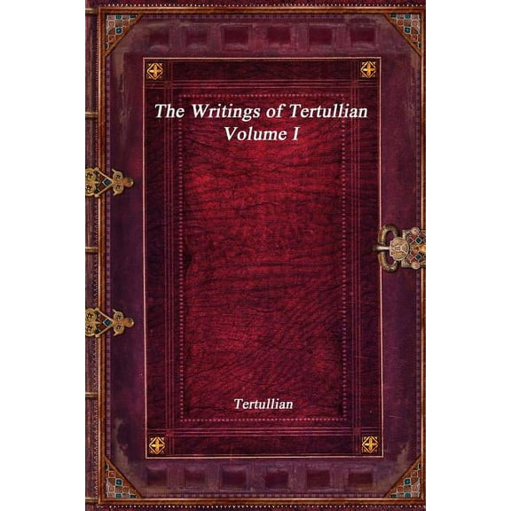 The Writings of Tertullian - Volume I, (Paperback)