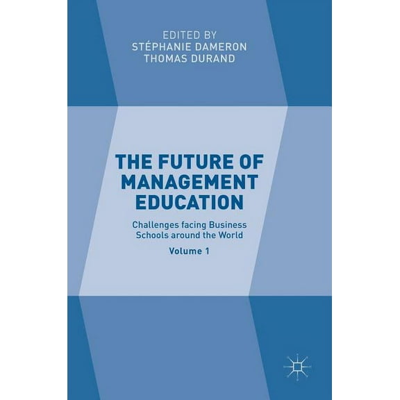 The Future of Management Education: Volume 1: Challenges Facing Business Schools Around the World, (Hardcover)