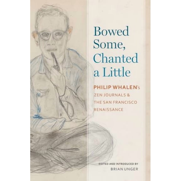 Modern and Contemporary Poetics: Bowed Some, Chanted a Little : Philip Whalen's Zen Journals and the San Francisco Renaissance (Edition 1) (Paperback)