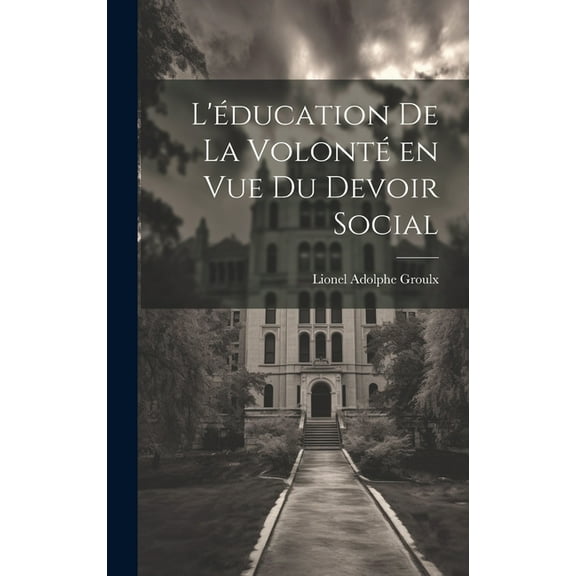 L'Ã©ducation de la volontÃ© en vue du devoir social, (Hardcover)