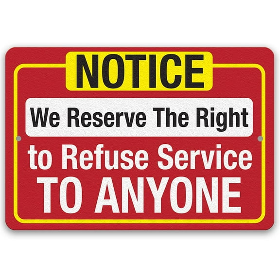 Metal Sign - Notice, We Reserve The Right to Refuse Service To Anyone - Durable Metal Sign - Use Indoor/Outdoor - Gate, Door, and Entryway Sign For Homes, Establishments, and Offices (12" x 18")