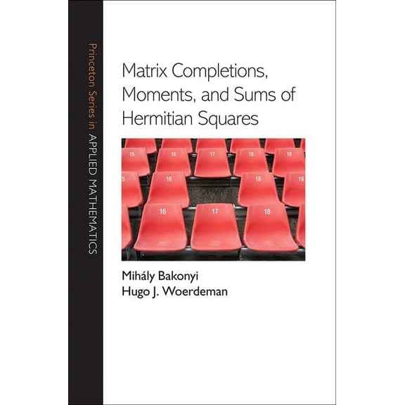 Princeton Applied Mathematics Matrix Completions, Moments, and Sums of Hermitian Squares, Book 37, (Hardcover)
