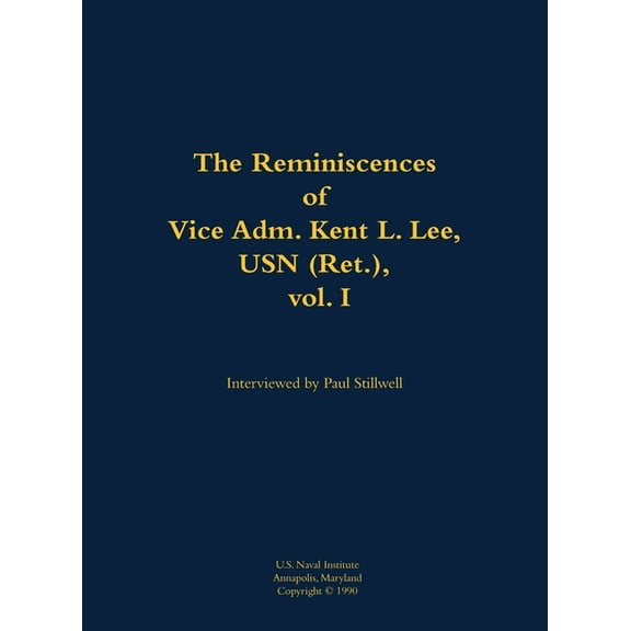 The Reminiscences of Vice Adm. Kent L. Lee, USN (Ret.), Vol. I: 1923-2017, (Hardcover)