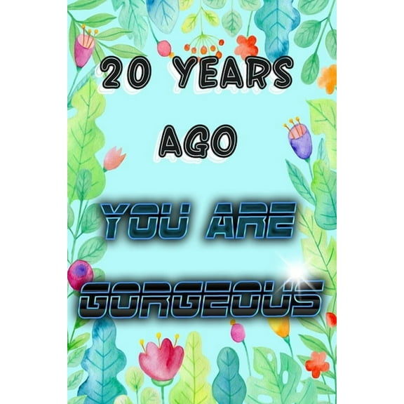 Happy Birthday Journal, Funny Birthday Present, Gag Gift for Your Best Friend Lined Pages Notebook (: 20 Years Ago You Are GORGEOUS (Paperback)