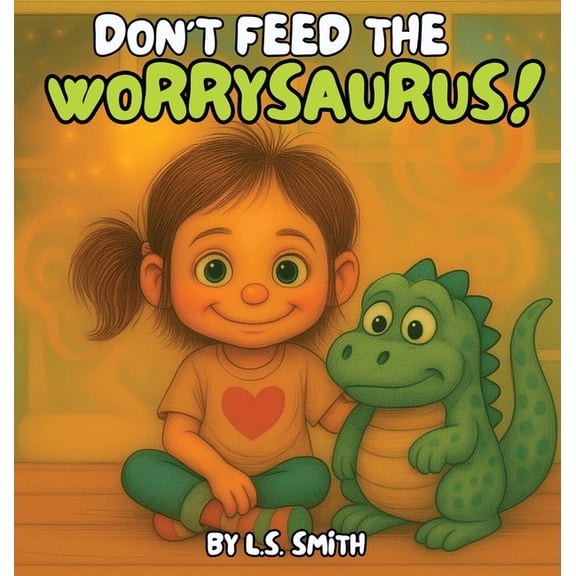 Don't Feed the Worrysaurus!, (Hardcover)