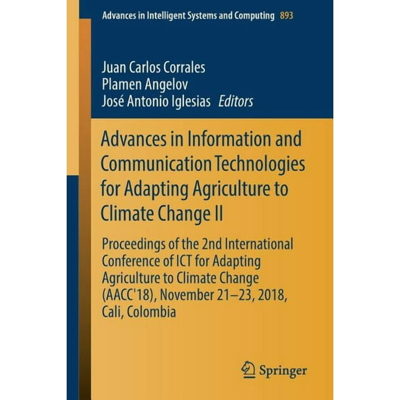 Advances in Intelligent Systems and Comp Advances in Information and Communication Technologies for Adapting Agriculture to Climate Change II: Proceedings of the, Book 893, (Paperback)