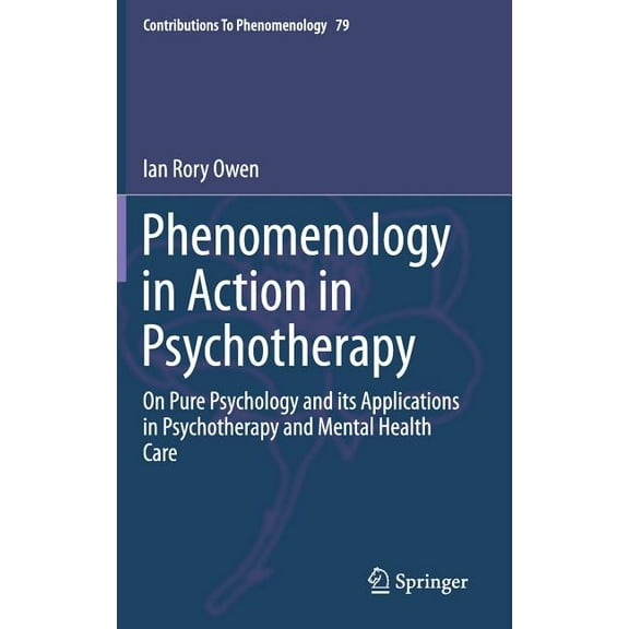 Contributions to Phenomenology Phenomenology in Action in Psychotherapy: On Pure Psychology and Its Applications in Psychotherapy and Mental Health Car, Book 79, (Hardcover)