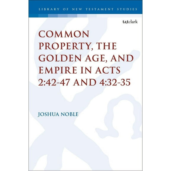 Library of New Testament Studies Common Property, the Golden Age, and Empire in Acts 2: 42-47 and 4:32-35, Book 636, (Hardcover)
