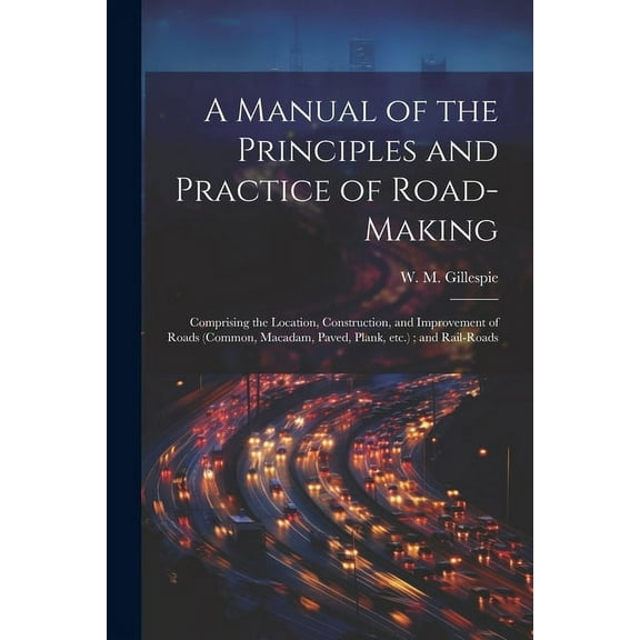 A Manual of the Principles and Practice of Road-making (Paperback)