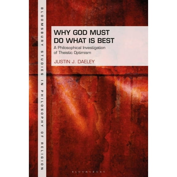 Bloomsbury Studies in Philosophy of Reli Why God Must Do What Is Best: A Philosophical Investigation of Theistic Optimism, (Hardcover)