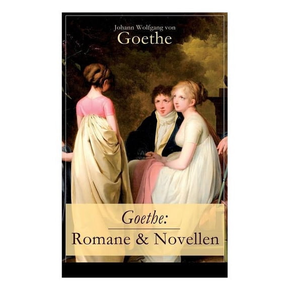Goethe: Romane & Novellen (Band 1/2): 19 Titel in einem Band - Die Leiden des jungen Werther   Die Wahlverwandtschaften , (Paperback)