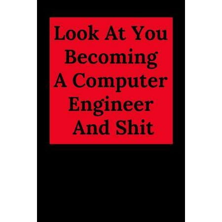 Look at You Becoming a Computer Engineer and Shit : Blank Lined Journal Notebook, Engineer Graduation Gifts - Engineering Graduates - Engineer Students Class of 2019 - Funny Grad Diploma or Academic Degree (Best Computers For Graduate Students 2019)