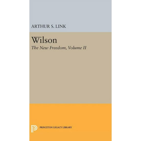 Princeton Legacy Library Wilson, Volume II: The New Freedom, Book 2072, (Hardcover)