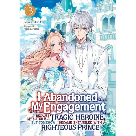 I Abandoned My Engagement Because My Sis I Abandoned My Engagement Because My Sister Is a Tragic Heroine, But Somehow I Became Entangled with a Righteous Prince , (Paperback)