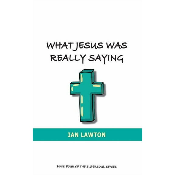 Supersoul What Jesus Was Really Saying: how we turned his teachings upside down, Book 4, (Paperback)