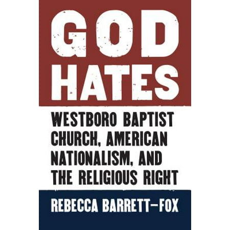 God Hates : Westboro Baptist Church, American Nationalism, and the Religious