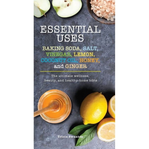 Essentials: Essential Uses: Baking Soda, Salt, Vinegar, Lemon, Coconut Oil, Honey, and Ginger : The Ultimate Wellness, Beauty, and Healthy-Home Bible (Paperback)