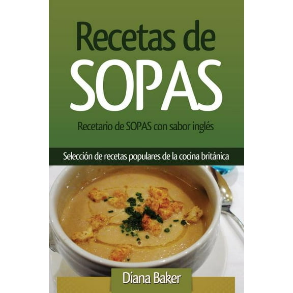 Recetario de Sopas con sabor inglés: Selección de recetas populares de la cocina británica, (Paperback)