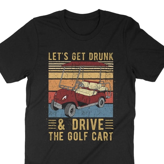 Funny Golf Shirt Let's Get Drunk And Drive The Golf Cart Graphic Tee,for unisex up to size 5XL