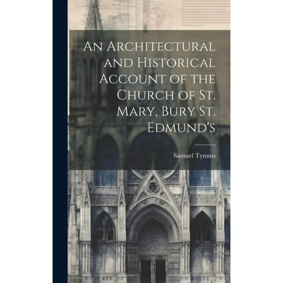 An Architectural and Historical Account of the Church of St. Mary, Bury St. Edmund's (Hardcover)