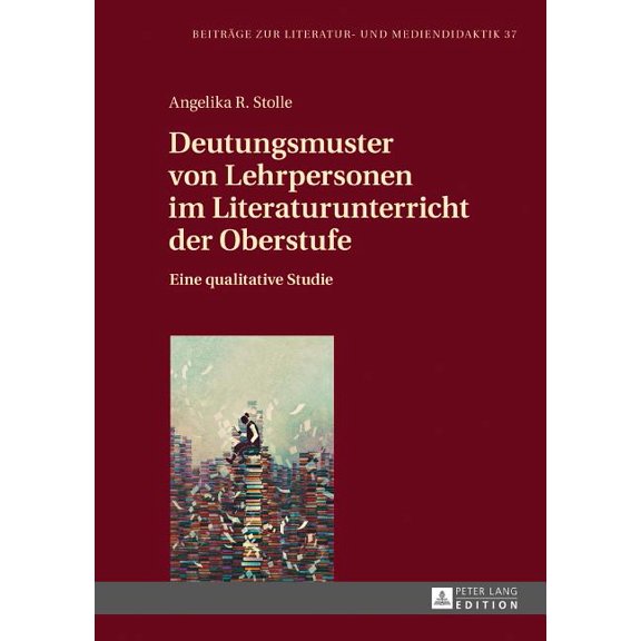 Beitraege Zur Literatur- Und Mediendidak Deutungsmuster von Lehrpersonen im Literaturunterricht der Oberstufe: Eine qualitative Studie, Book 37, (Hardcover)