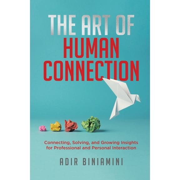 The Art of Human Connection: Connecting, Solving, and Growing Insights for Professional and Personal Interaction, (Paperback)