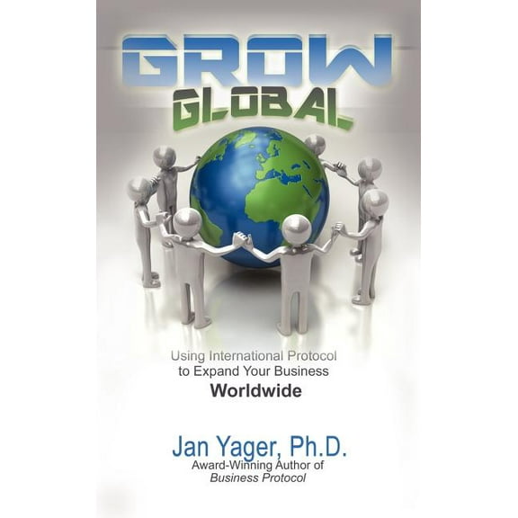 Grow Global: Using International Protocol to Expand Your Business Worldwide (Hardcover)