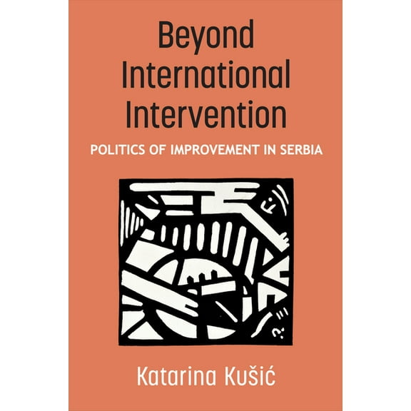 Configurations: Critical Studies of Worl Beyond International Intervention: Politics of Improvement in Serbia, (Paperback)