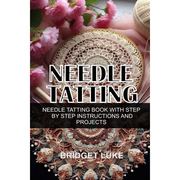 Needle Tatting: Needle Tatting Book with Step by Step Instructions and Projects, (Paperback)