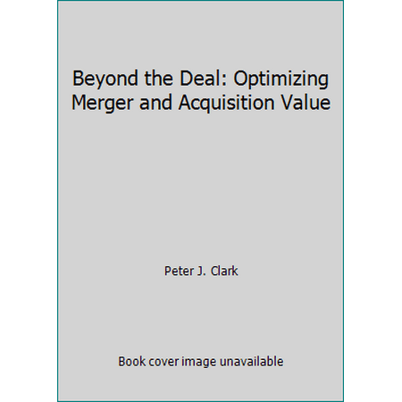 Beyond the Deal: Optimizing Merger and Acquisition Value, Used [Hardcover]