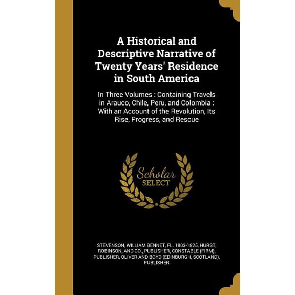 A Historical and Descriptive Narrative of Twenty Years' Residence in South America : In Three Volumes: Containing Travels in Arauco, Chile, Peru, and Colombia: With an Account of the Revolution, Its Rise, Progress, and Rescue (Hardcover)