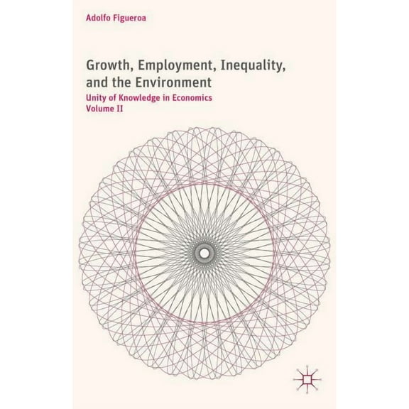Growth, Employment, Inequality, and the Environment: Unity of Knowledge in Economics: Volume II, (Hardcover)