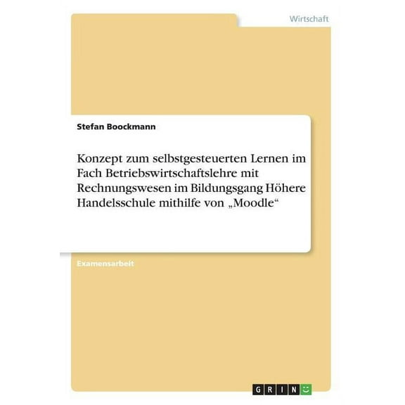 Konzept Zum Selbstgesteuerten Lernen Im Fach Betriebswirtschaftslehre Mit Rechnungswesen Im Bildungsgang Hohere Handelsschule Mithilfe Von Moodle
