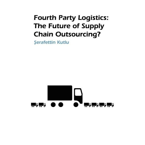 Fourth Party Logistics: Is It the Future of Supply Chain Outsourcing?, (Paperback)