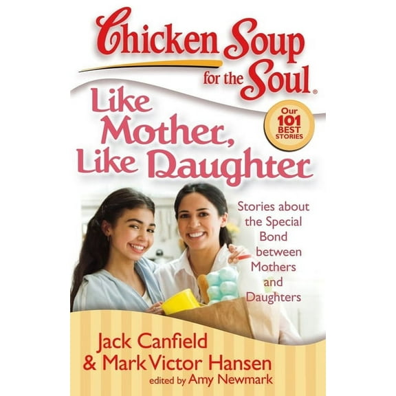 Chicken Soup for the Soul: Chicken Soup for the Soul: Like Mother, Like Daughter : Stories about the Special Bond between Mothers and Daughters (Paperback)