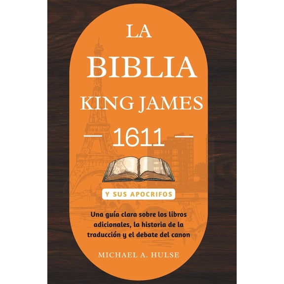 La Biblia King James 1611 Y Sus Apocrifos: Una guía clara sobre los libros adicionales, la historia de la traducción y e, (Paperback)
