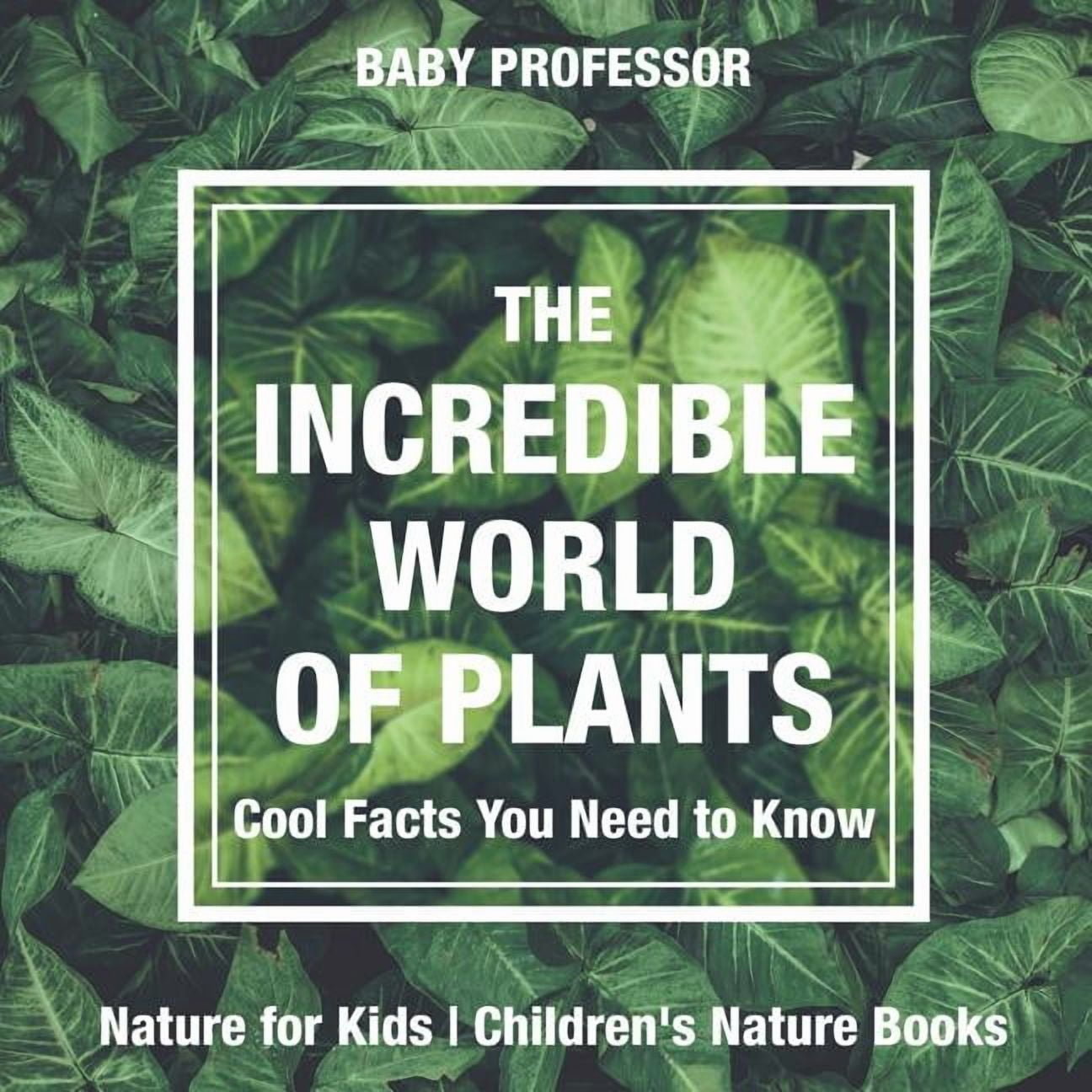 The Incredible World of Plants - Cool Facts You Need to Know - Nature for Kids Children s Nature Books (Paperback)