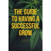 The Guide to Having a Successful Grow (Paperback)