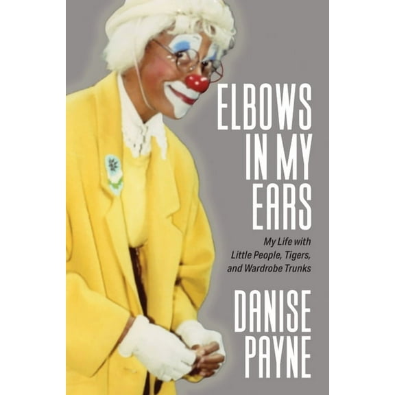 Elbows in My Ears: My Life with Little People, Tigers, and Wardrobe Trunks, (Paperback)