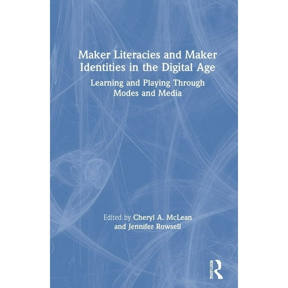 Maker Literacies and Maker Identities in the Digital Age: Learning and Playing Through Modes and Media, (Hardcover)